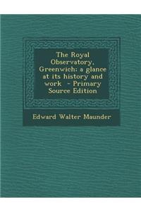 The Royal Observatory, Greenwich; A Glance at Its History and Work - Primary Source Edition