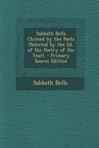 Sabbath Bells Chimed by the Poets (Selected by the Ed. of the Poetry of the Year).