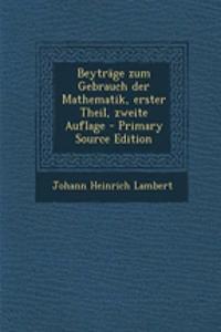 Beytrage Zum Gebrauch Der Mathematik, Erster Theil, Zweite Auflage - Primary Source Edition