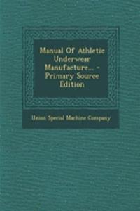 Manual of Athletic Underwear Manufacture... - Primary Source Edition