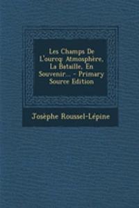 Les Champs De L'ourcq: Atmosphère, La Bataille, En Souvenir...