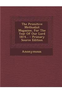 The Primitive Methodist Magazine, for the Year of Our Lord 1874... - Primary Source Edition