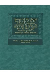 Memoirs of Mrs. Harriet Newell, Wife of the REV. S. Newell, American Missionary to India, Who Died at the Isle of France, Nov. 30, 1812, Aged Nineteen Years; - Primary Source Edition