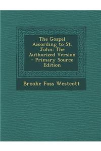 The Gospel According to St. John: The Authorized Version - Primary Source Edition