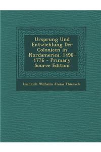 Ursprung Und Entwicklung Der Colonieen in Nordamerica. 1496-1776 - Primary Source Edition