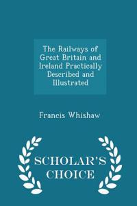 The Railways of Great Britain and Ireland Practically Described and Illustrated - Scholar's Choice Edition
