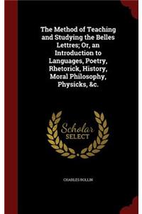 The Method of Teaching and Studying the Belles Lettres; Or, an Introduction to Languages, Poetry, Rhetorick, History, Moral Philosophy, Physicks, &c.