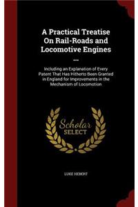 A Practical Treatise On Rail-Roads and Locomotive Engines ...