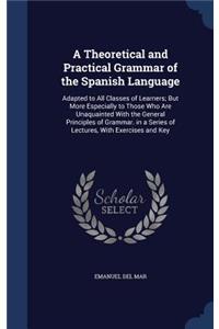 A Theoretical and Practical Grammar of the Spanish Language