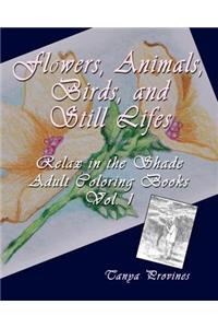 Flowers, Animals, Birds, and Still Lifes, Relax in the Shade Adult Coloring Books, Volume 1