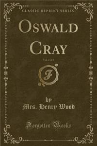 Oswald Cray, Vol. 2 of 3 (Classic Reprint)