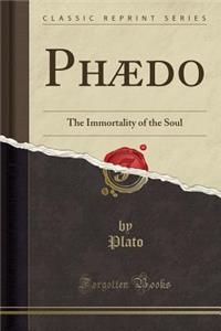 PhÃ¦do: The Immortality of the Soul (Classic Reprint)