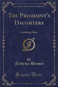 The President's Daughters: Including Nina (Classic Reprint)