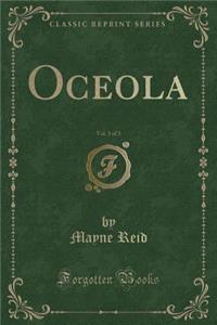 Oceola, Vol. 3 of 3 (Classic Reprint)