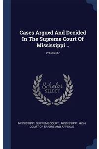 Cases Argued And Decided In The Supreme Court Of Mississippi ..; Volume 87