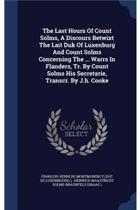 Last Hours Of Count Solms, A Discours Betwixt The Lait Duk Of Luxenburg And Count Solms Concerning The ... Warrs In Flanders, Tr. By Count Solms His Secretarie, Transcr. By J.h. Cooke