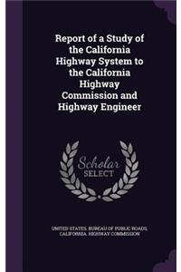 Report of a Study of the California Highway System to the California Highway Commission and Highway Engineer