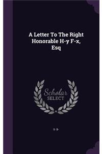 Letter To The Right Honorable H-y F-x, Esq
