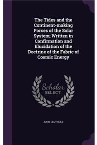 Tides and the Continent-making Forces of the Solar System; Written in Confirmation and Elucidation of the Doctrine of the Fabric of Cosmic Energy