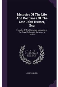 Memoirs Of The Life And Doctrines Of The Late John Hunter, Esq