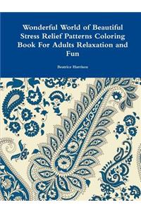 Wonderful World of Beautiful Stress Relief Patterns Coloring Book For Adults Relaxation and Fun