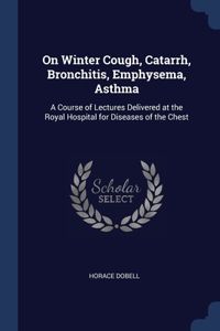 On Winter Cough, Catarrh, Bronchitis, Emphysema, Asthma