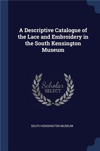 Descriptive Catalogue of the Lace and Embroidery in the South Kensington Museum