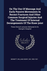 On The Use Of Massage And Early Passive Movements In Recent Fractures And Other Common Surgical Injuries And The Treatment Of Internal Derangements Of The Knee-joint
