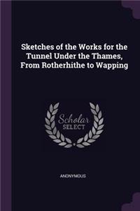 Sketches of the Works for the Tunnel Under the Thames, From Rotherhithe to Wapping