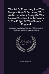 The Art Of Preaching And The Composition Of Sermons, With An Introductory Essay On The Present Position And Influence Of The Pulpit Of The Church Of England