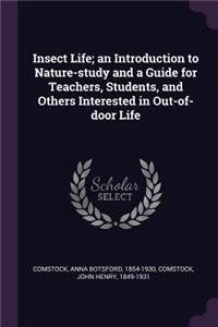 Insect Life; An Introduction to Nature-Study and a Guide for Teachers, Students, and Others Interested in Out-Of-Door Life