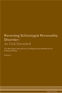 Reversing Schizotypal Personality Disorder: As God Intended the Raw Vegan Plant-Based Detoxification & Regeneration Workbook for Healing Patients. Volume 1