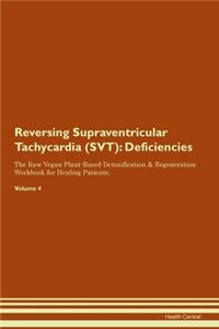 Reversing Supraventricular Tachycardia (SVT): Deficiencies The Raw Vegan Plant-Based Detoxification & Regeneration Workbook for Healing Patients. Volume 4