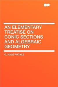 An Elementary Treatise on Conic Sections and Algebraic Geometry