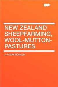 New Zealand Sheepfarming, Wool-Mutton-Pastures