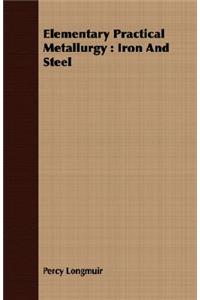 Elementary Practical Metallurgy: Iron and Steel