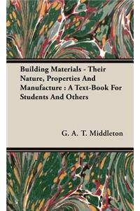 Building Materials - Their Nature, Properties and Manufacture