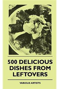 500 Delicious Dishes From Leftovers