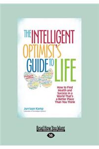The Intelligent Optimist's Guide to Life: How to Find Health and Success in a World That S a Better Place Than You Think (Large Print 16pt)