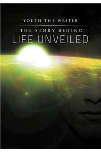 The Story Behind Life Unveiled