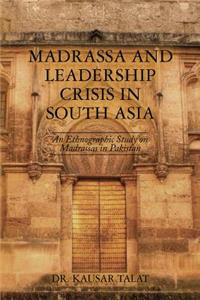 Madrassa and Leadership Crisis in South Asia: An Ethnographic Study on Madrassas in Pakistan