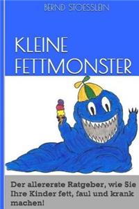 Kleine Fettmonster: Der aller erste Ratgeber, wie Sie Ihre Kinder fett, faul und krank machen!