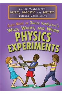 Even More of Janice Vancleave's Wild, Wacky, and Weird Physics Experiments