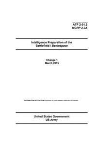 Army Techniques Publication ATP 2-01.3 MCRP 2-3A Intelligence Preparation of the Battlefield / Battlespace Change 1 March 2015