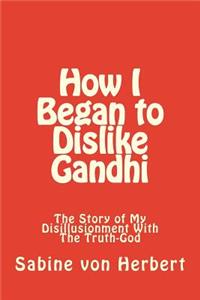 How I Began to Dislike Gandhi