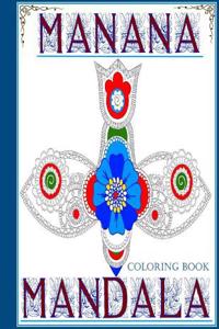 Manana Mandala Coloring Book: Over 40 Amazing Mandalas to Bring Balance Back to Your Nirvana.