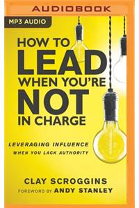 How to Lead When You're Not in Charge