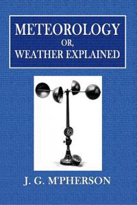 Meteorology Or, Weather Explained