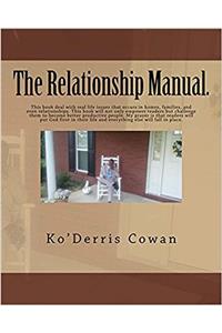 The Relationship Manual.: This manual is designed to open the eyes of the readers to help them develop a healthy relationship. This book is not just for couples or married people but singles as well.