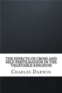 The Effects of Cross and Self-Fertilisation in the Vegetable Kingdom